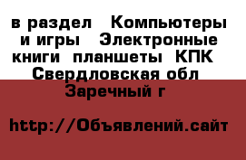  в раздел : Компьютеры и игры » Электронные книги, планшеты, КПК . Свердловская обл.,Заречный г.